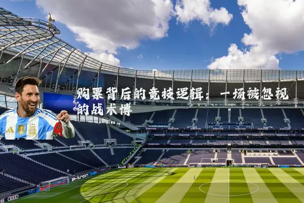 购票背后的竞技逻辑：一场被忽视的战术博弈
